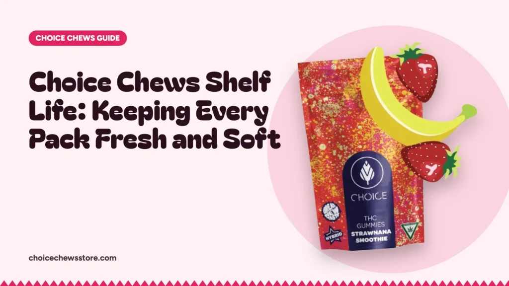 Choice Chews Shelf Life: Keeping Every Pack Fresh and Soft, Choice Chews guide