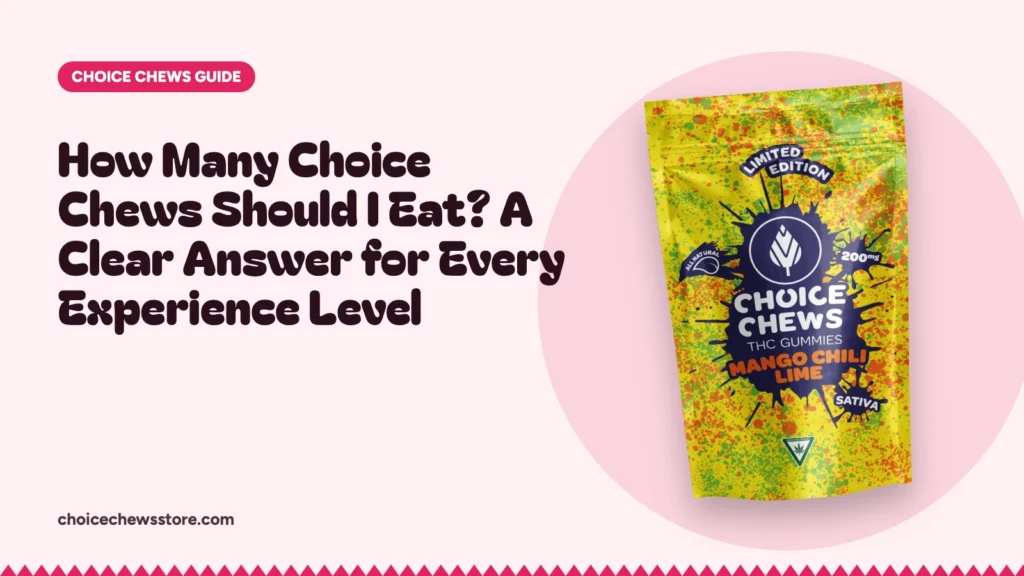 How Many Choice Chews Should I Eat? A Clear Answer for Every Experience Level, Choice Chews guide