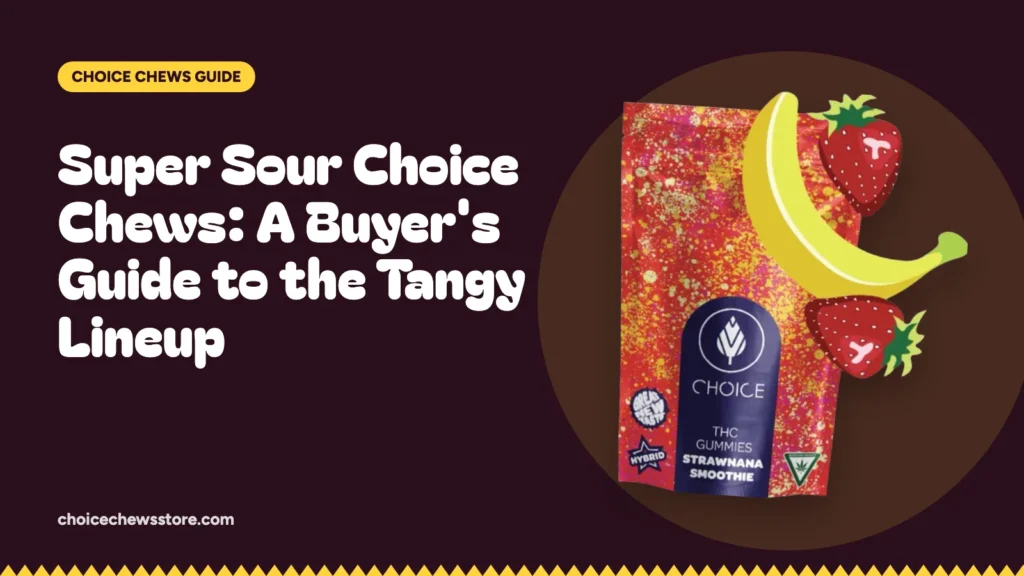 Super Sour Choice Chews: A Buyer's Guide to the Tangy Lineup, Choice Chews guide